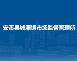安溪縣城廂鎮(zhèn)市場(chǎng)監(jiān)督管理所