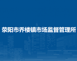 滎陽市喬樓鎮(zhèn)市場(chǎng)監(jiān)督管理