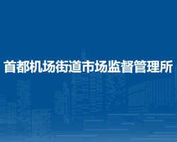 首都機(jī)場(chǎng)街道市場(chǎng)監(jiān)督管理所