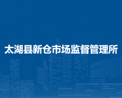 太湖縣新倉市場監(jiān)督管理所