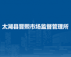 太湖縣晉熙市場監(jiān)督管理所