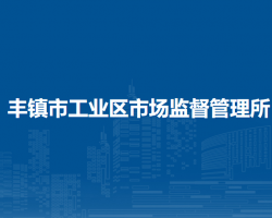豐鎮(zhèn)市工業(yè)區(qū)市場(chǎng)監(jiān)督管理所
