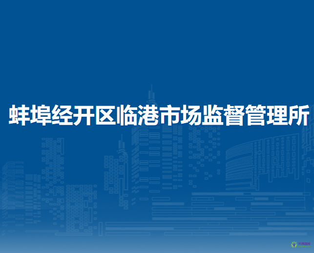 蚌埠經(jīng)開區(qū)臨港市場監(jiān)督管理所