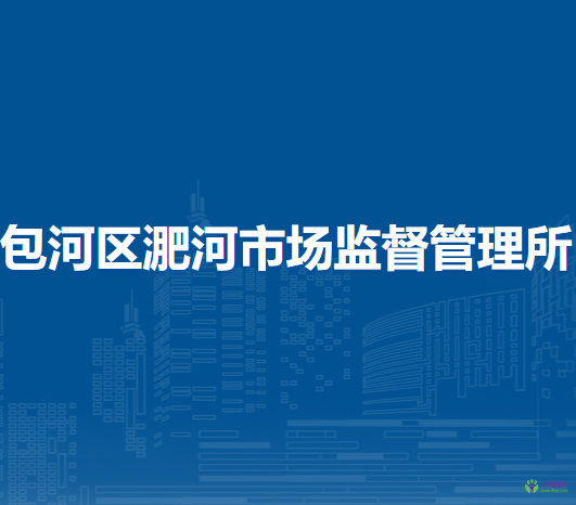 合肥市包河區(qū)淝河市場監(jiān)督管理所