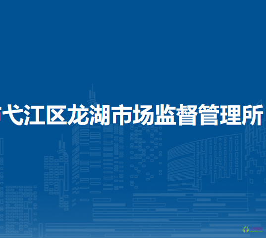 蕪湖市弋江區(qū)龍湖市場(chǎng)監(jiān)督管理所