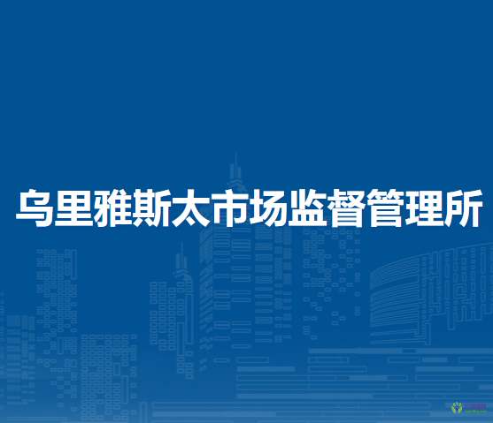 東烏珠穆沁旗烏里雅斯太市場監(jiān)督管理所