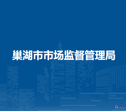 巢湖市市場(chǎng)監(jiān)督管理局