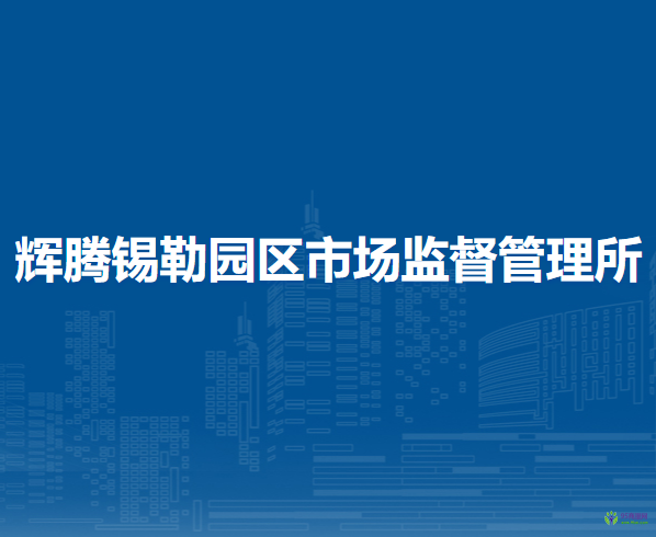 察哈爾右翼中旗輝騰錫勒園區(qū)市場監(jiān)督管理所