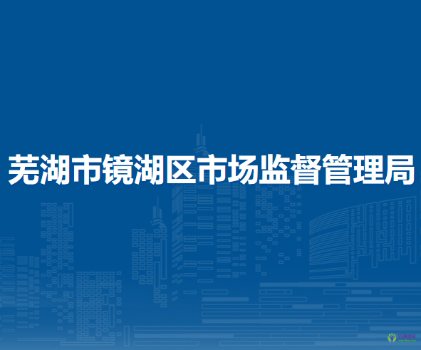 蕪湖市鏡湖區(qū)市場監(jiān)督管理局