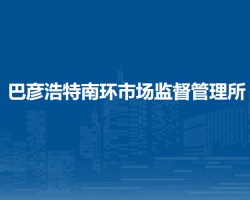 阿拉善左旗巴彥浩特南環(huán)市場監(jiān)督管理所