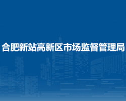 合肥新站高新技術產(chǎn)業(yè)開發(fā)區(qū)市場監(jiān)督管理局