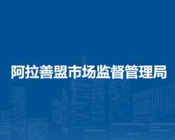 阿拉善盟市場監(jiān)督管理局