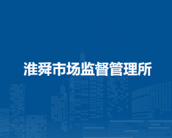 淮南市田家庵區(qū)淮舜市場(chǎng)監(jiān)督管理所