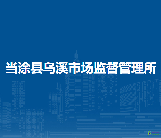 當(dāng)涂縣烏溪市場監(jiān)督管理所