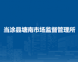 當(dāng)涂縣塘南市場(chǎng)監(jiān)督管理所