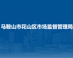 馬鞍山市花山區(qū)市場(chǎng)監(jiān)督管理局