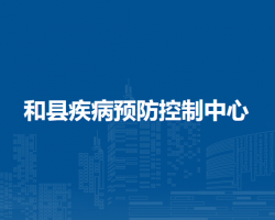 和縣疾病預(yù)防控制中心