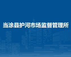 當(dāng)涂縣護(hù)河市場(chǎng)監(jiān)督管理所
